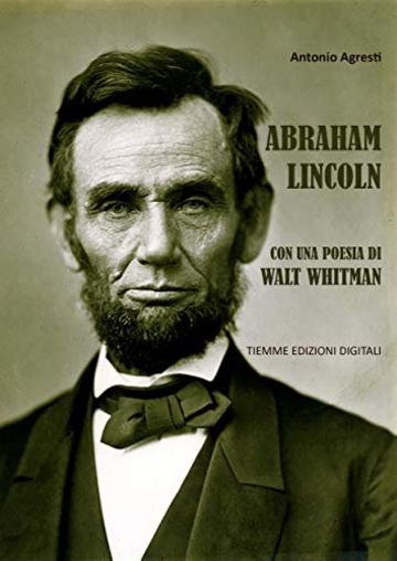 Abraham Lincoln: Con una poesia di Walt Whitman